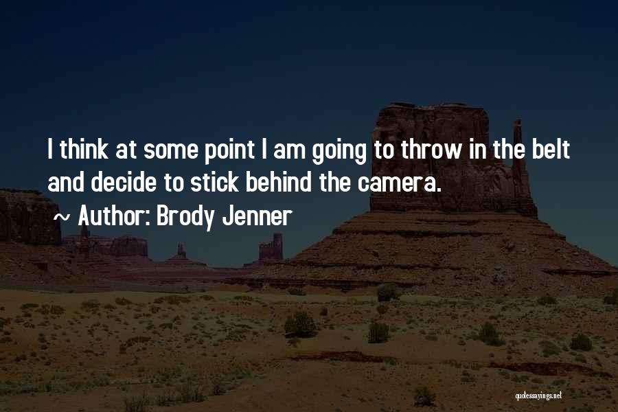 Brody Jenner Quotes: I Think At Some Point I Am Going To Throw In The Belt And Decide To Stick Behind The Camera.
