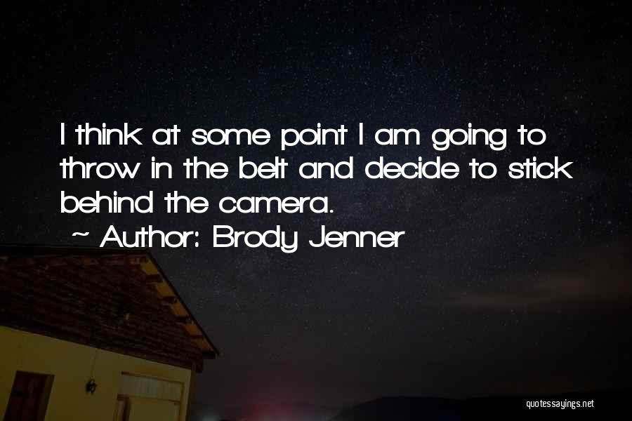 Brody Jenner Quotes: I Think At Some Point I Am Going To Throw In The Belt And Decide To Stick Behind The Camera.