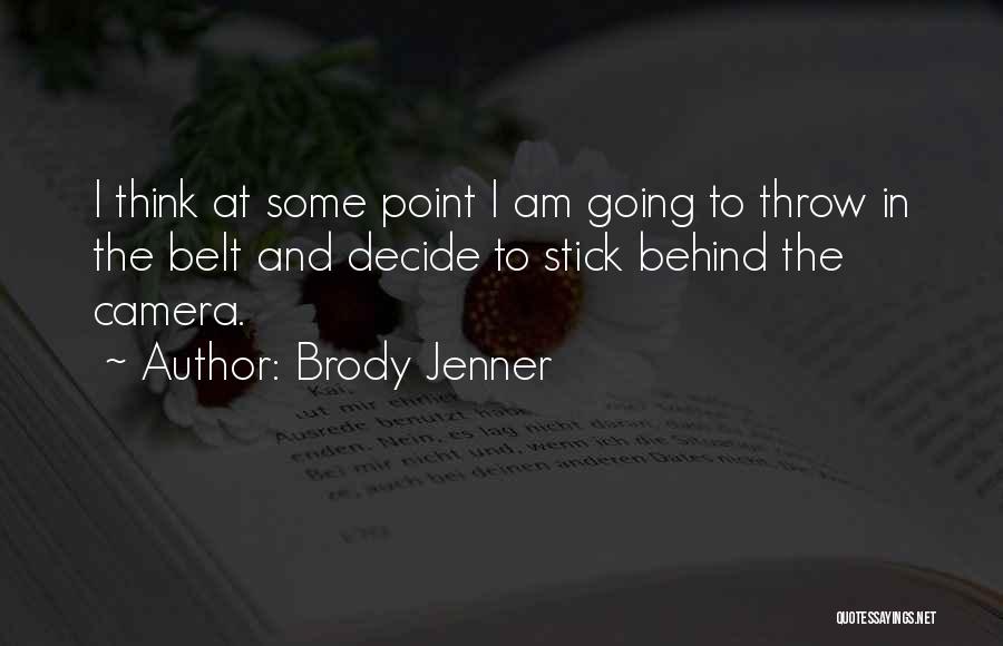 Brody Jenner Quotes: I Think At Some Point I Am Going To Throw In The Belt And Decide To Stick Behind The Camera.