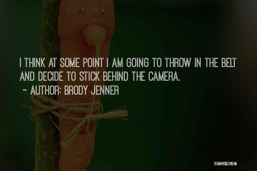 Brody Jenner Quotes: I Think At Some Point I Am Going To Throw In The Belt And Decide To Stick Behind The Camera.