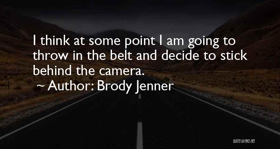 Brody Jenner Quotes: I Think At Some Point I Am Going To Throw In The Belt And Decide To Stick Behind The Camera.