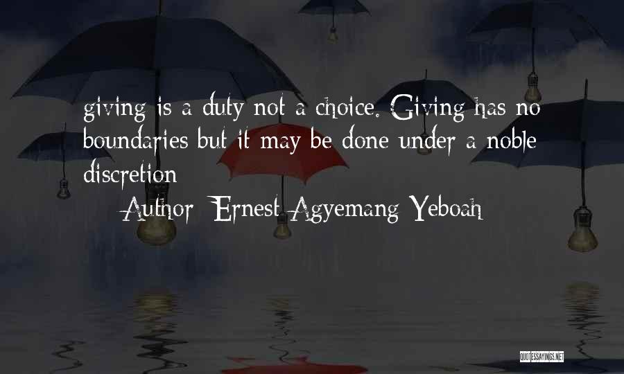 Ernest Agyemang Yeboah Quotes: Giving Is A Duty Not A Choice. Giving Has No Boundaries But It May Be Done Under A Noble Discretion