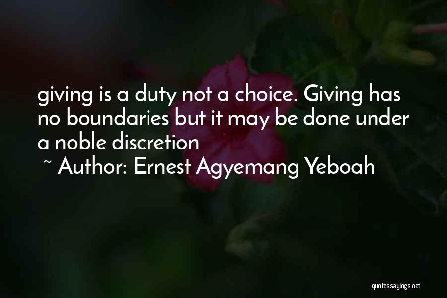 Ernest Agyemang Yeboah Quotes: Giving Is A Duty Not A Choice. Giving Has No Boundaries But It May Be Done Under A Noble Discretion