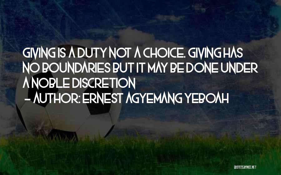 Ernest Agyemang Yeboah Quotes: Giving Is A Duty Not A Choice. Giving Has No Boundaries But It May Be Done Under A Noble Discretion