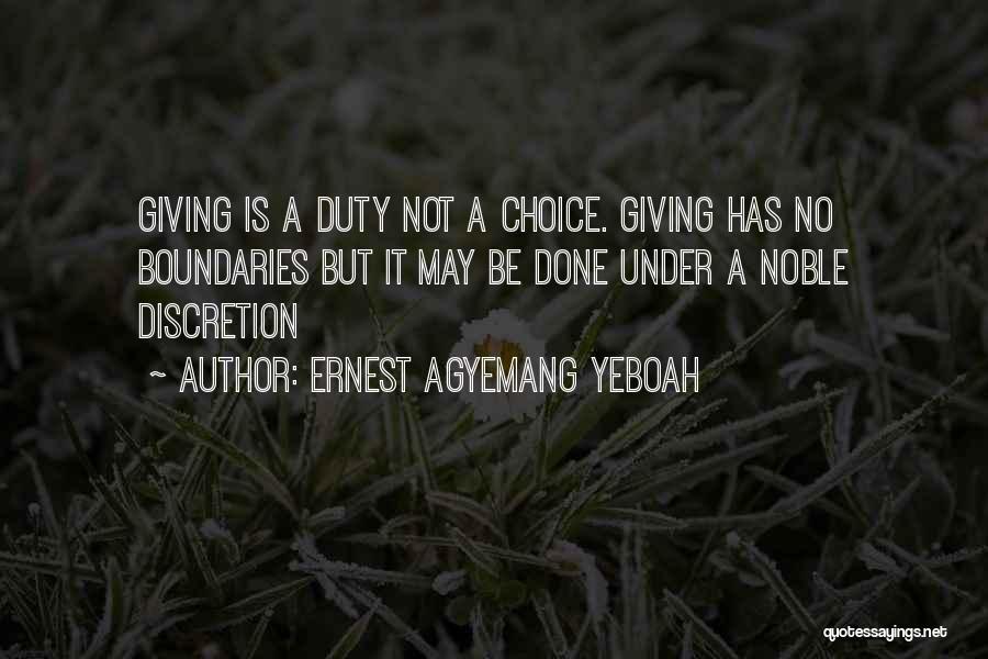 Ernest Agyemang Yeboah Quotes: Giving Is A Duty Not A Choice. Giving Has No Boundaries But It May Be Done Under A Noble Discretion