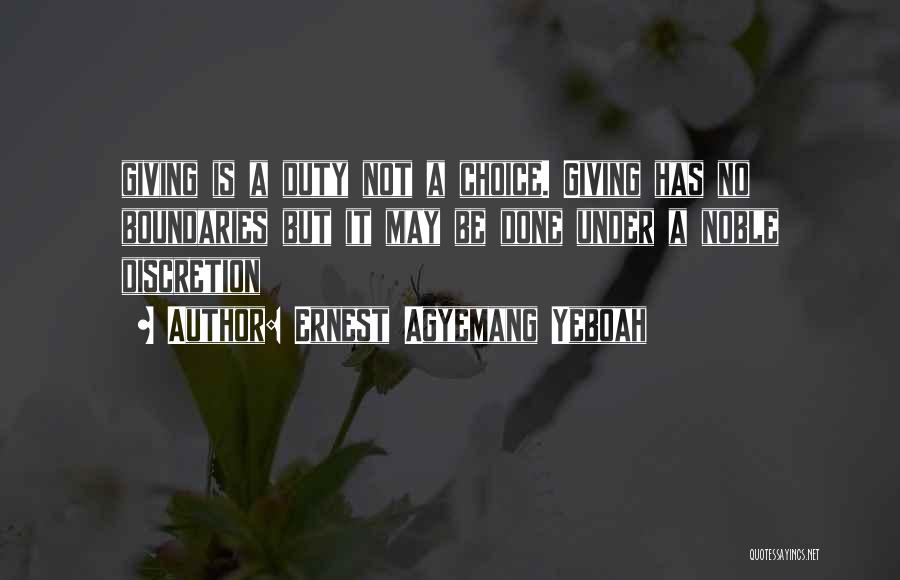 Ernest Agyemang Yeboah Quotes: Giving Is A Duty Not A Choice. Giving Has No Boundaries But It May Be Done Under A Noble Discretion