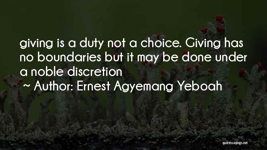 Ernest Agyemang Yeboah Quotes: Giving Is A Duty Not A Choice. Giving Has No Boundaries But It May Be Done Under A Noble Discretion