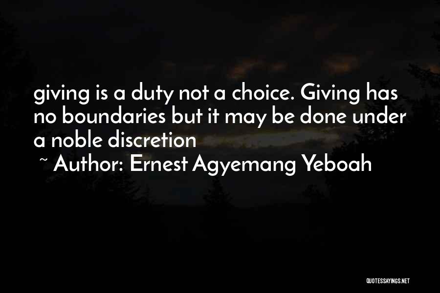 Ernest Agyemang Yeboah Quotes: Giving Is A Duty Not A Choice. Giving Has No Boundaries But It May Be Done Under A Noble Discretion