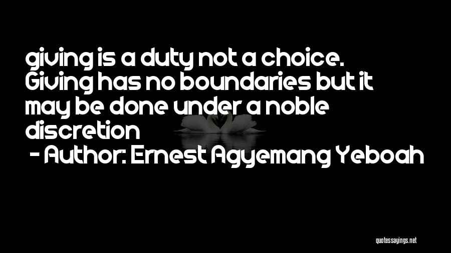 Ernest Agyemang Yeboah Quotes: Giving Is A Duty Not A Choice. Giving Has No Boundaries But It May Be Done Under A Noble Discretion