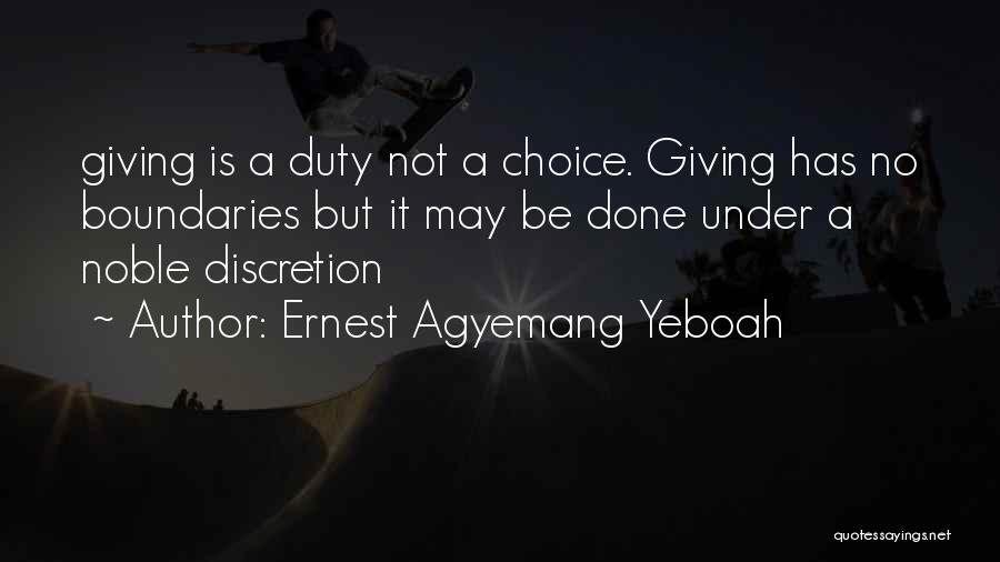 Ernest Agyemang Yeboah Quotes: Giving Is A Duty Not A Choice. Giving Has No Boundaries But It May Be Done Under A Noble Discretion
