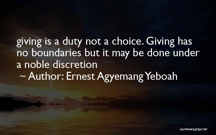 Ernest Agyemang Yeboah Quotes: Giving Is A Duty Not A Choice. Giving Has No Boundaries But It May Be Done Under A Noble Discretion