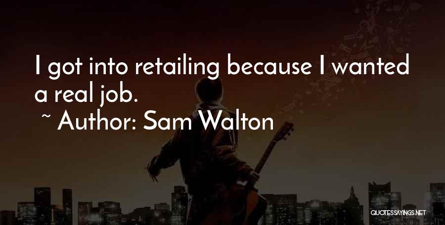 Sam Walton Quotes: I Got Into Retailing Because I Wanted A Real Job.