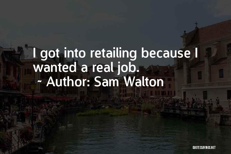 Sam Walton Quotes: I Got Into Retailing Because I Wanted A Real Job.