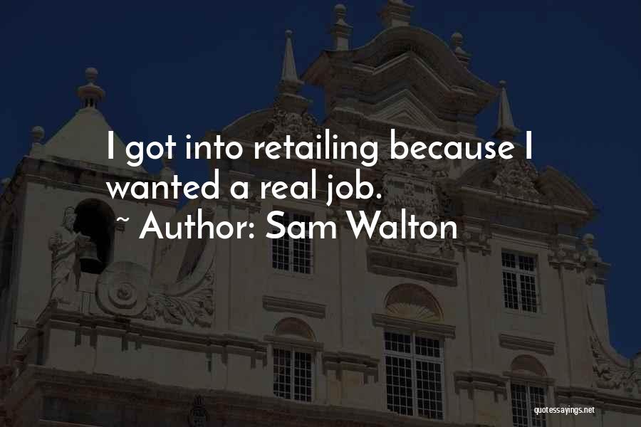 Sam Walton Quotes: I Got Into Retailing Because I Wanted A Real Job.