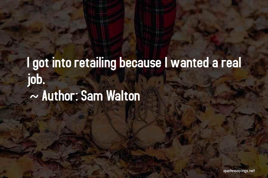 Sam Walton Quotes: I Got Into Retailing Because I Wanted A Real Job.