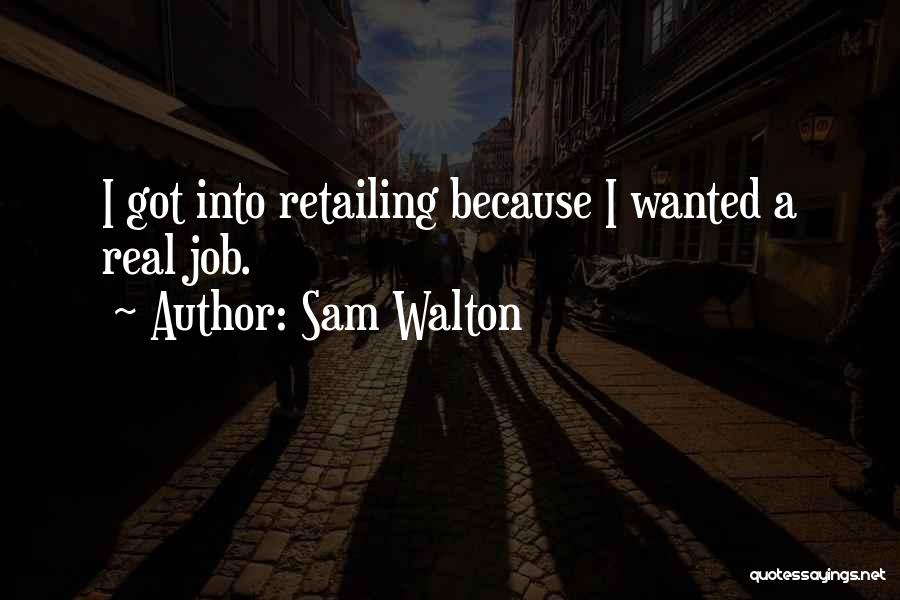 Sam Walton Quotes: I Got Into Retailing Because I Wanted A Real Job.