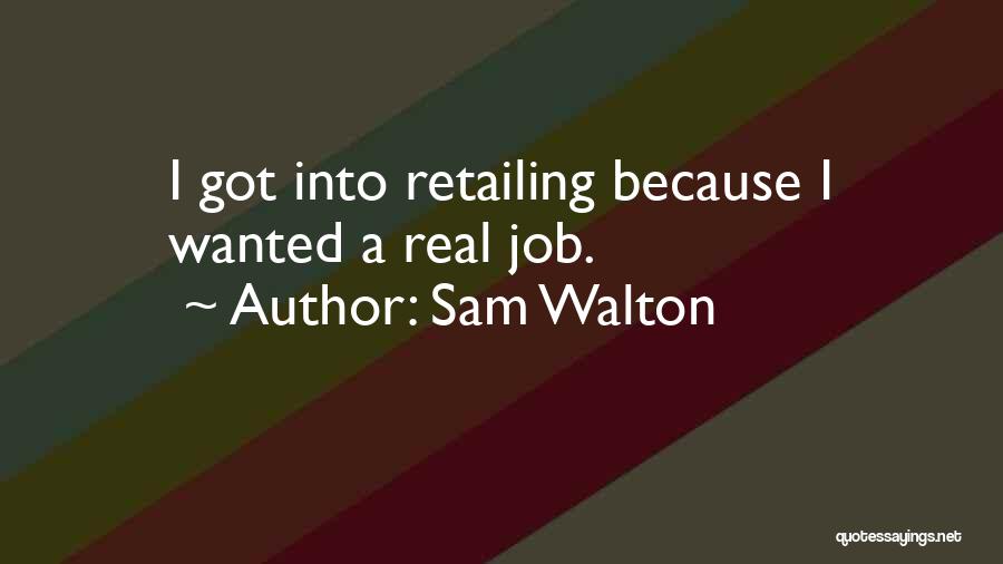 Sam Walton Quotes: I Got Into Retailing Because I Wanted A Real Job.