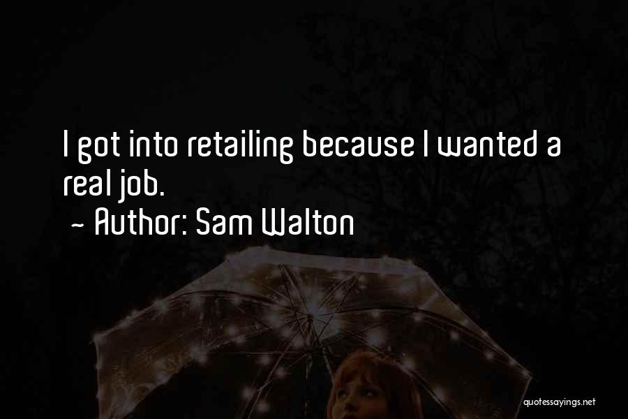 Sam Walton Quotes: I Got Into Retailing Because I Wanted A Real Job.