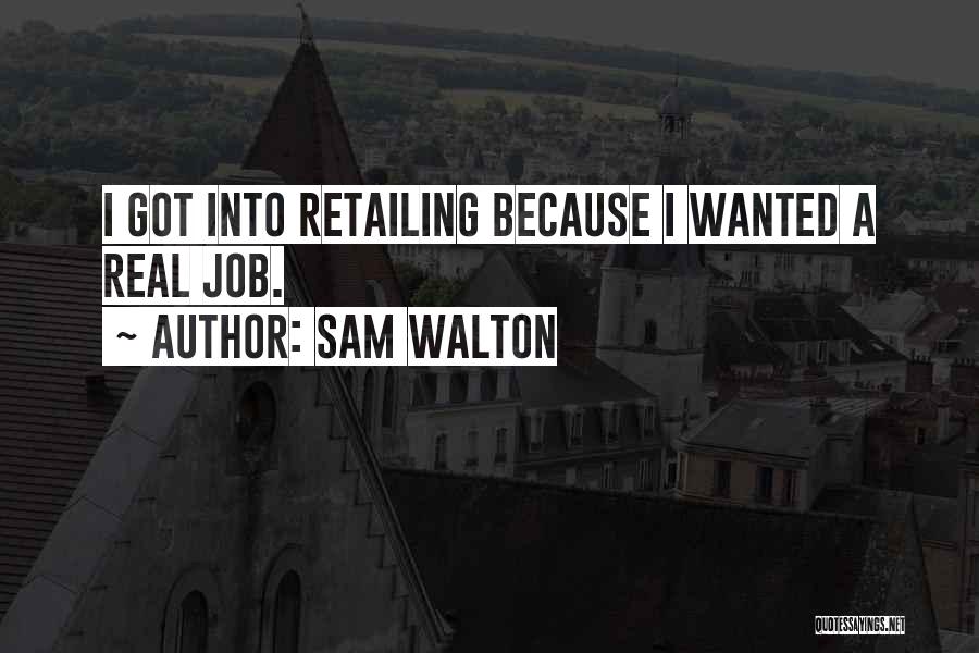 Sam Walton Quotes: I Got Into Retailing Because I Wanted A Real Job.