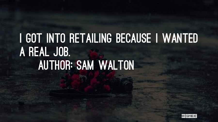 Sam Walton Quotes: I Got Into Retailing Because I Wanted A Real Job.