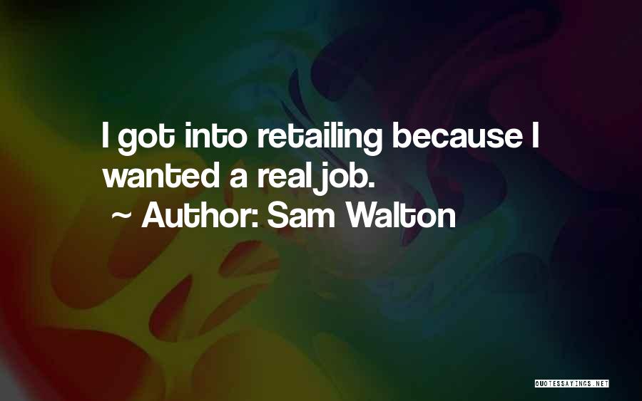 Sam Walton Quotes: I Got Into Retailing Because I Wanted A Real Job.