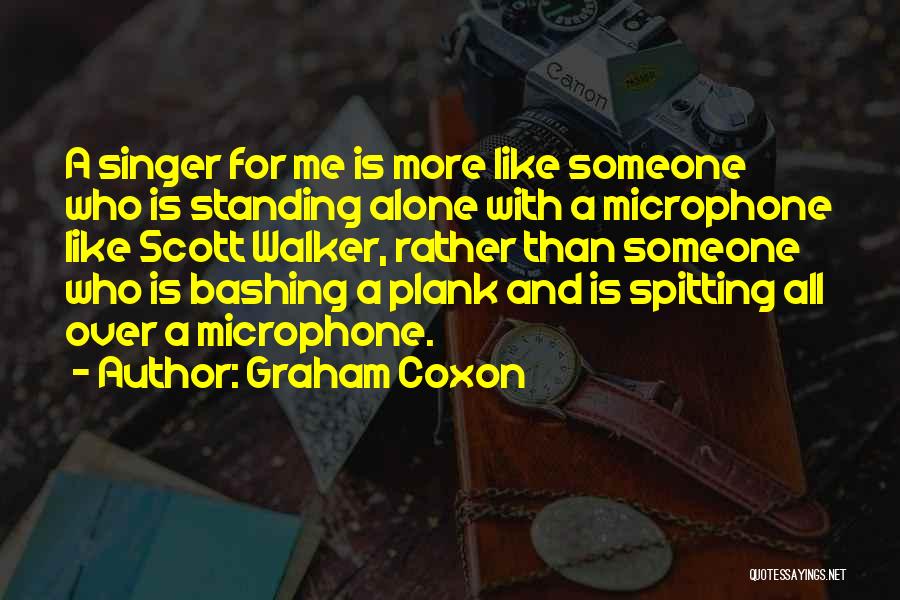 Graham Coxon Quotes: A Singer For Me Is More Like Someone Who Is Standing Alone With A Microphone Like Scott Walker, Rather Than