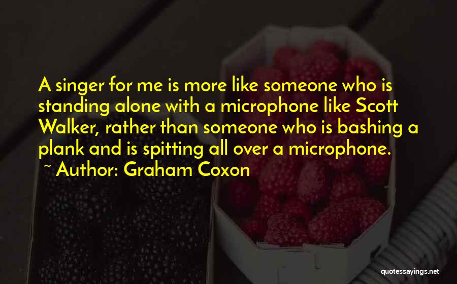 Graham Coxon Quotes: A Singer For Me Is More Like Someone Who Is Standing Alone With A Microphone Like Scott Walker, Rather Than