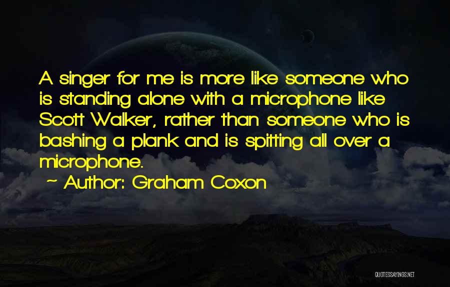 Graham Coxon Quotes: A Singer For Me Is More Like Someone Who Is Standing Alone With A Microphone Like Scott Walker, Rather Than
