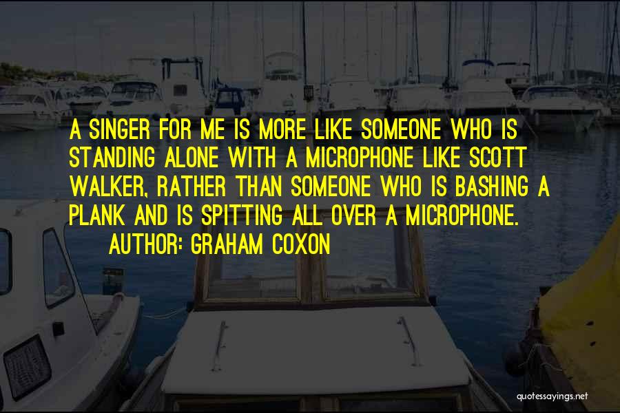 Graham Coxon Quotes: A Singer For Me Is More Like Someone Who Is Standing Alone With A Microphone Like Scott Walker, Rather Than