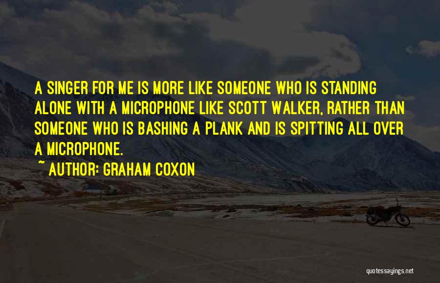 Graham Coxon Quotes: A Singer For Me Is More Like Someone Who Is Standing Alone With A Microphone Like Scott Walker, Rather Than