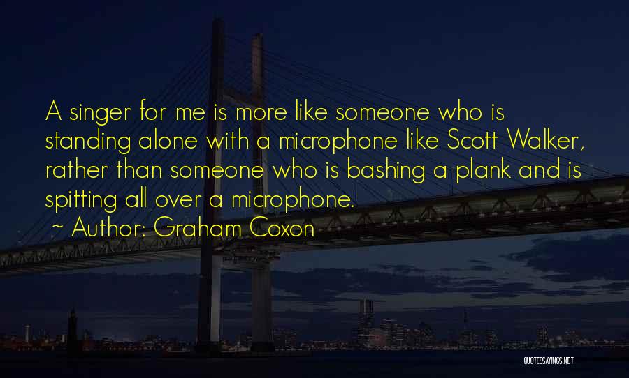 Graham Coxon Quotes: A Singer For Me Is More Like Someone Who Is Standing Alone With A Microphone Like Scott Walker, Rather Than