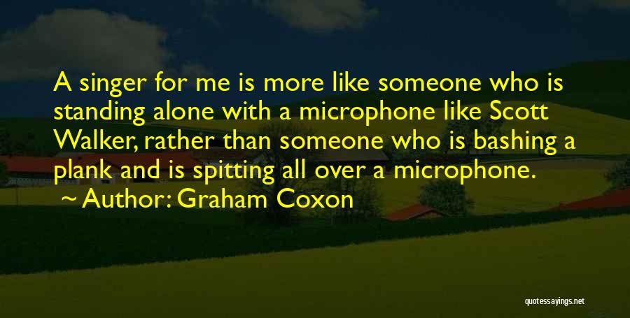 Graham Coxon Quotes: A Singer For Me Is More Like Someone Who Is Standing Alone With A Microphone Like Scott Walker, Rather Than