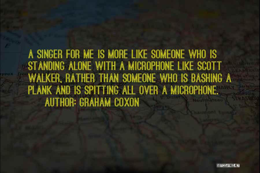 Graham Coxon Quotes: A Singer For Me Is More Like Someone Who Is Standing Alone With A Microphone Like Scott Walker, Rather Than