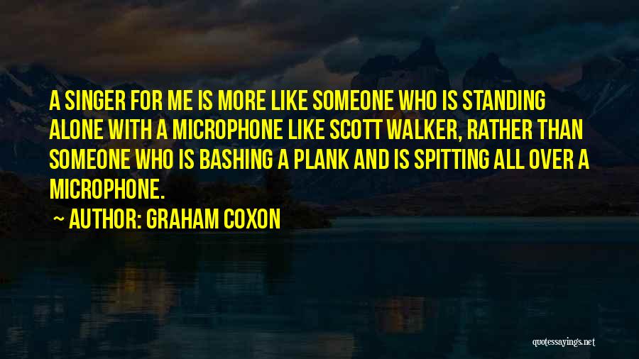 Graham Coxon Quotes: A Singer For Me Is More Like Someone Who Is Standing Alone With A Microphone Like Scott Walker, Rather Than