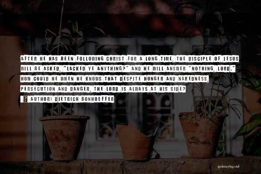 Dietrich Bonhoeffer Quotes: After He Has Been Following Christ For A Long Time, The Disciple Of Jesus Will Be Asked, Lacked Ye Anything?