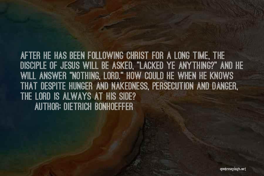 Dietrich Bonhoeffer Quotes: After He Has Been Following Christ For A Long Time, The Disciple Of Jesus Will Be Asked, Lacked Ye Anything?