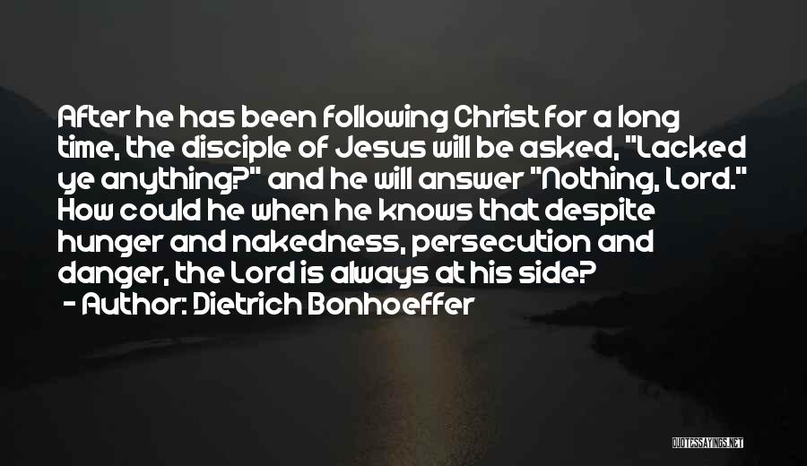 Dietrich Bonhoeffer Quotes: After He Has Been Following Christ For A Long Time, The Disciple Of Jesus Will Be Asked, Lacked Ye Anything?