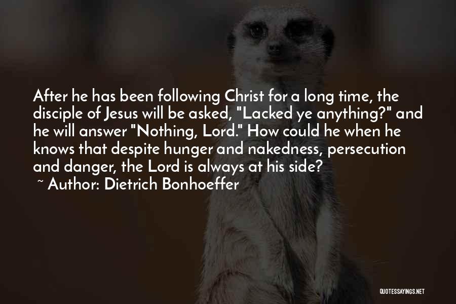 Dietrich Bonhoeffer Quotes: After He Has Been Following Christ For A Long Time, The Disciple Of Jesus Will Be Asked, Lacked Ye Anything?