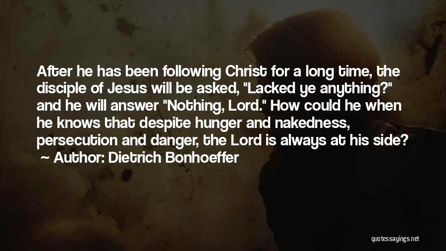 Dietrich Bonhoeffer Quotes: After He Has Been Following Christ For A Long Time, The Disciple Of Jesus Will Be Asked, Lacked Ye Anything?