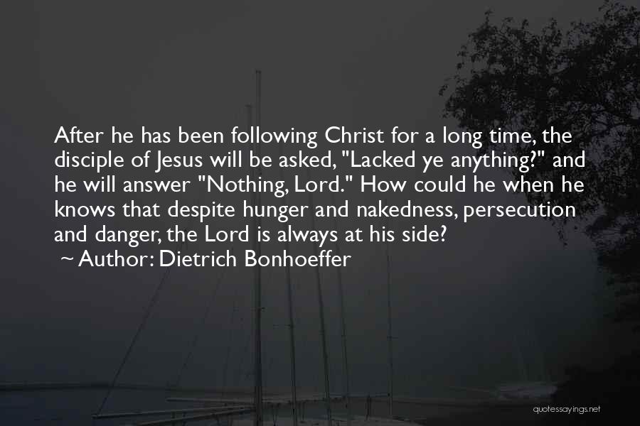 Dietrich Bonhoeffer Quotes: After He Has Been Following Christ For A Long Time, The Disciple Of Jesus Will Be Asked, Lacked Ye Anything?