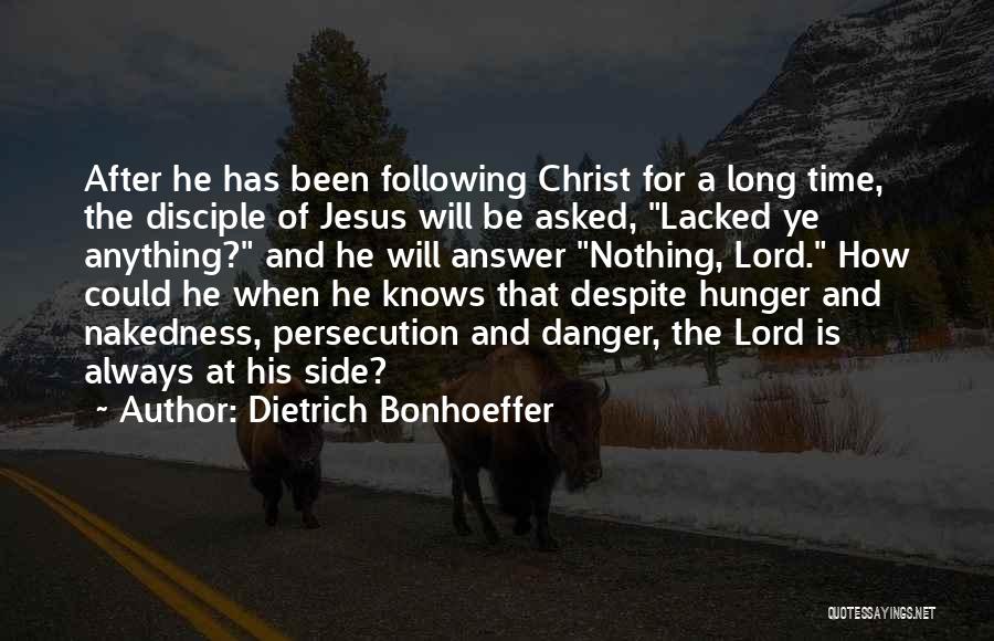 Dietrich Bonhoeffer Quotes: After He Has Been Following Christ For A Long Time, The Disciple Of Jesus Will Be Asked, Lacked Ye Anything?