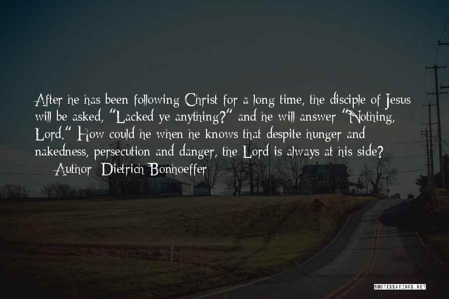 Dietrich Bonhoeffer Quotes: After He Has Been Following Christ For A Long Time, The Disciple Of Jesus Will Be Asked, Lacked Ye Anything?