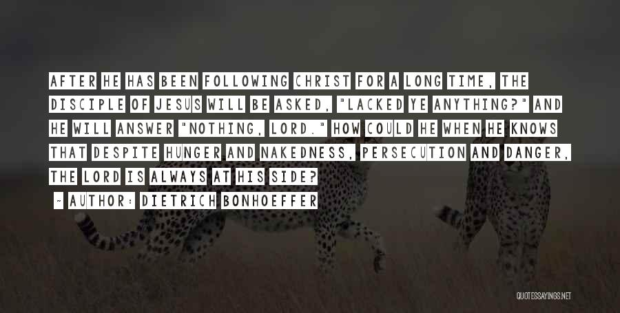 Dietrich Bonhoeffer Quotes: After He Has Been Following Christ For A Long Time, The Disciple Of Jesus Will Be Asked, Lacked Ye Anything?