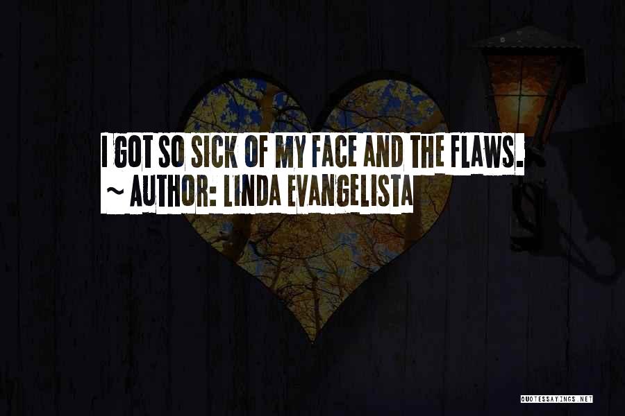 Linda Evangelista Quotes: I Got So Sick Of My Face And The Flaws.