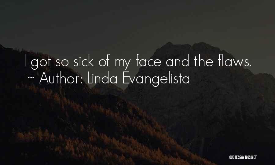 Linda Evangelista Quotes: I Got So Sick Of My Face And The Flaws.
