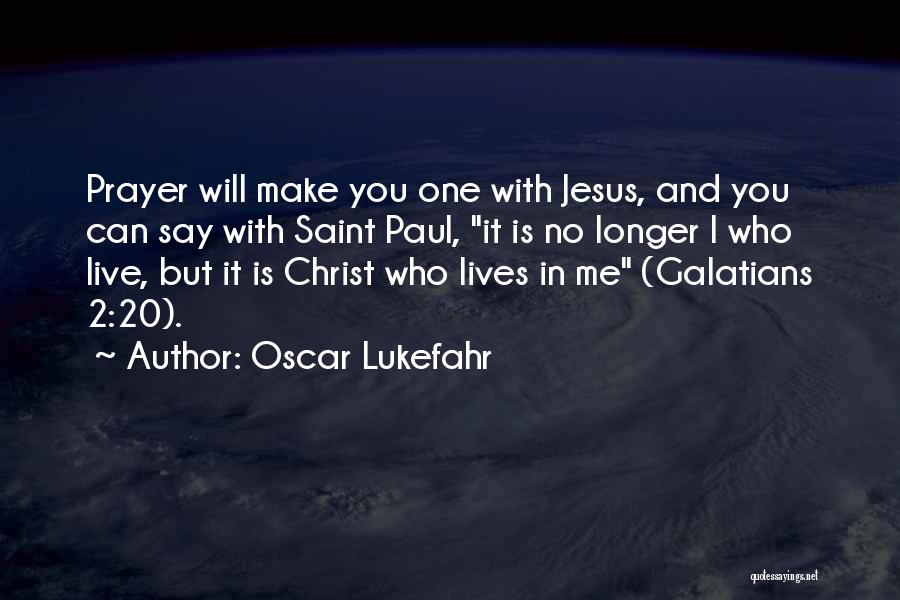 Oscar Lukefahr Quotes: Prayer Will Make You One With Jesus, And You Can Say With Saint Paul, It Is No Longer I Who