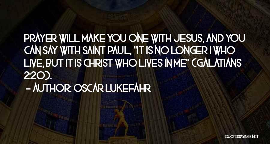 Oscar Lukefahr Quotes: Prayer Will Make You One With Jesus, And You Can Say With Saint Paul, It Is No Longer I Who