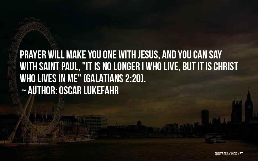 Oscar Lukefahr Quotes: Prayer Will Make You One With Jesus, And You Can Say With Saint Paul, It Is No Longer I Who