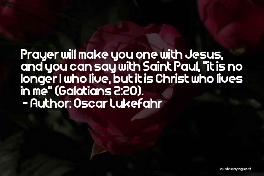 Oscar Lukefahr Quotes: Prayer Will Make You One With Jesus, And You Can Say With Saint Paul, It Is No Longer I Who