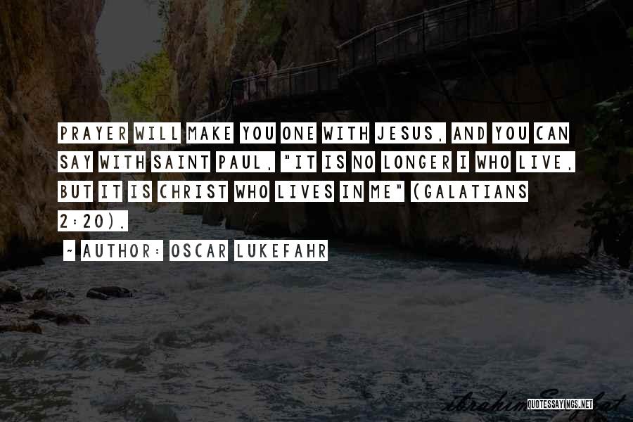 Oscar Lukefahr Quotes: Prayer Will Make You One With Jesus, And You Can Say With Saint Paul, It Is No Longer I Who